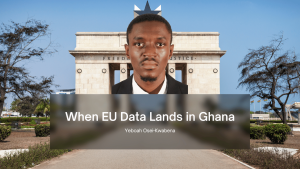 When EU Data Lands in Ghana - Yeboah Osei-Kwabena